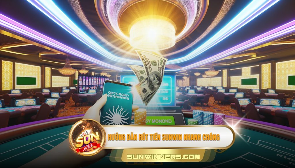 Hướng dẫn rút tiền Sunwin nhanh chóng
